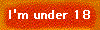 I'm under 18