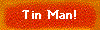 Tin Man!